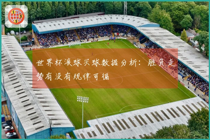 世界杯滚球买球数据分析：胜负走势有没有规律可循
