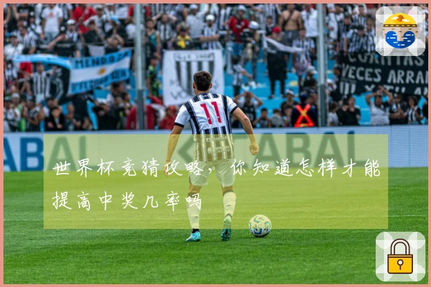 世界杯竞猜攻略，你知道怎样才能提高中奖几率吗