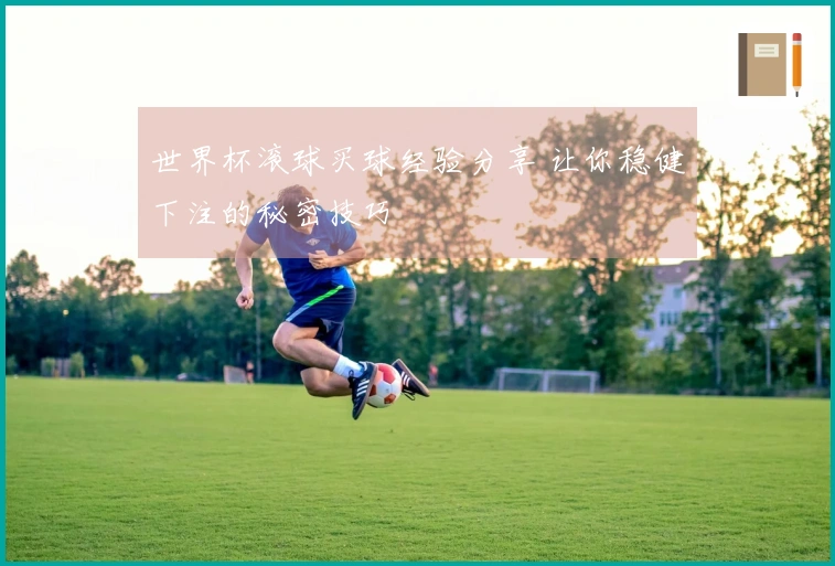 世界杯滚球买球经验分享 让你稳健下注的秘密技巧